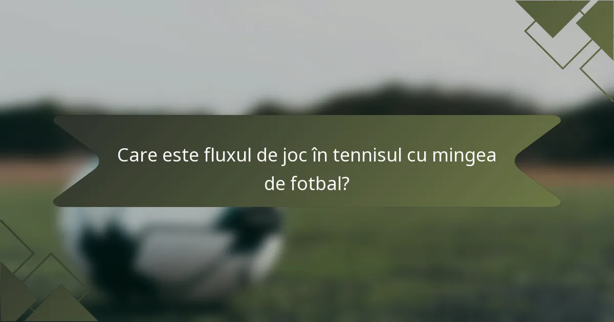 Care este fluxul de joc în tennisul cu mingea de fotbal?