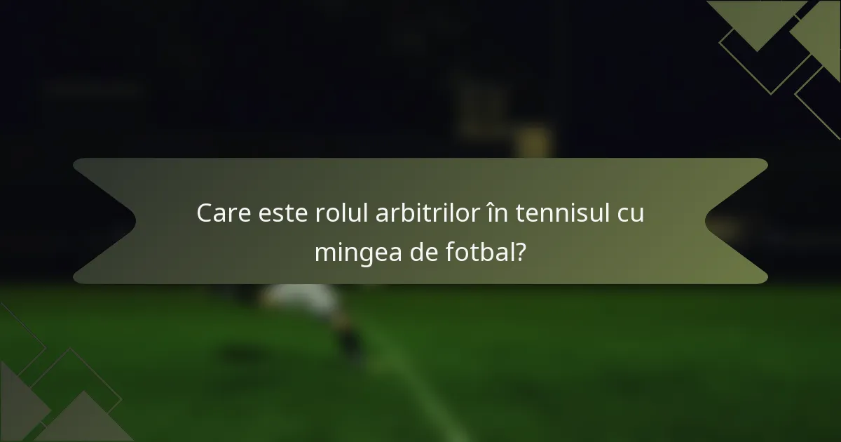 Care este rolul arbitrilor în tennisul cu mingea de fotbal?