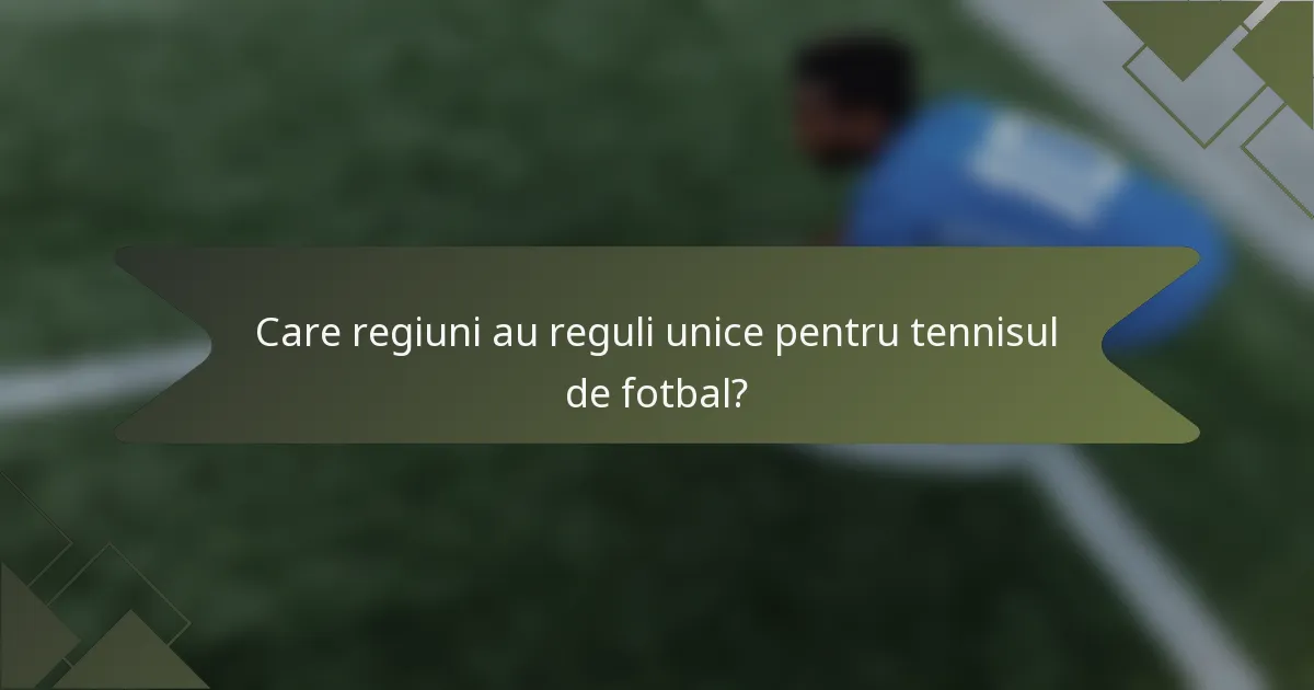 Care regiuni au reguli unice pentru tennisul de fotbal?