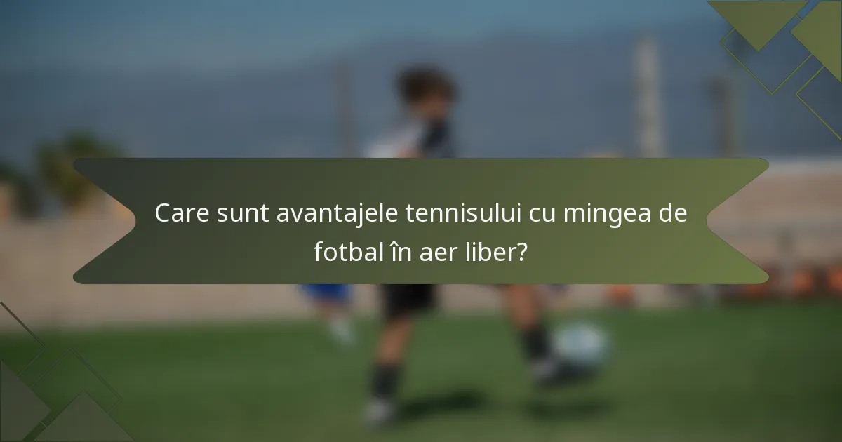 Care sunt avantajele tennisului cu mingea de fotbal în aer liber?