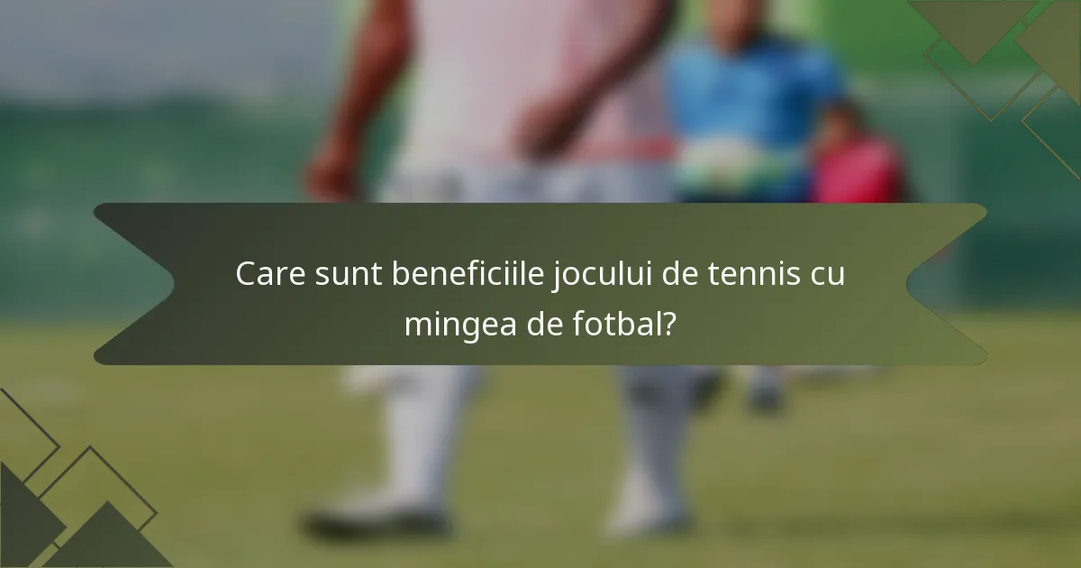 Care sunt beneficiile jocului de tennis cu mingea de fotbal?