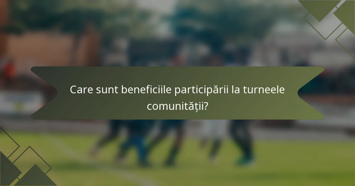 Care sunt beneficiile participării la turneele comunității?