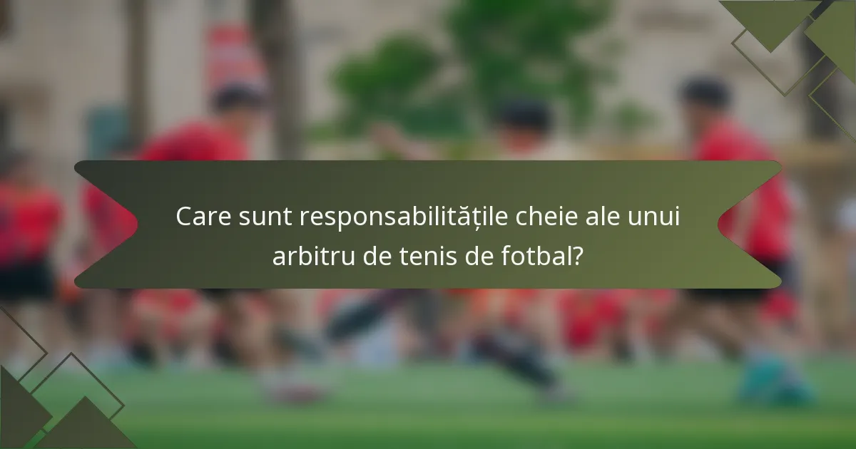Care sunt responsabilitățile cheie ale unui arbitru de tenis de fotbal?