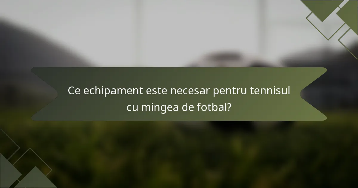 Ce echipament este necesar pentru tennisul cu mingea de fotbal?