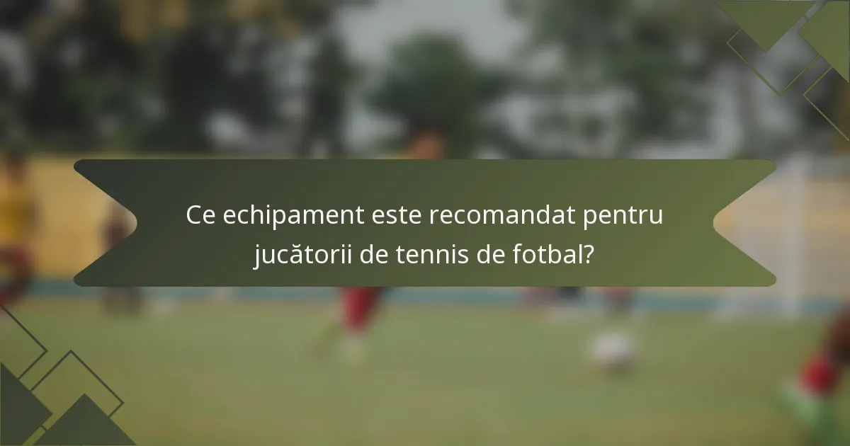 Ce echipament este recomandat pentru jucătorii de tennis de fotbal?