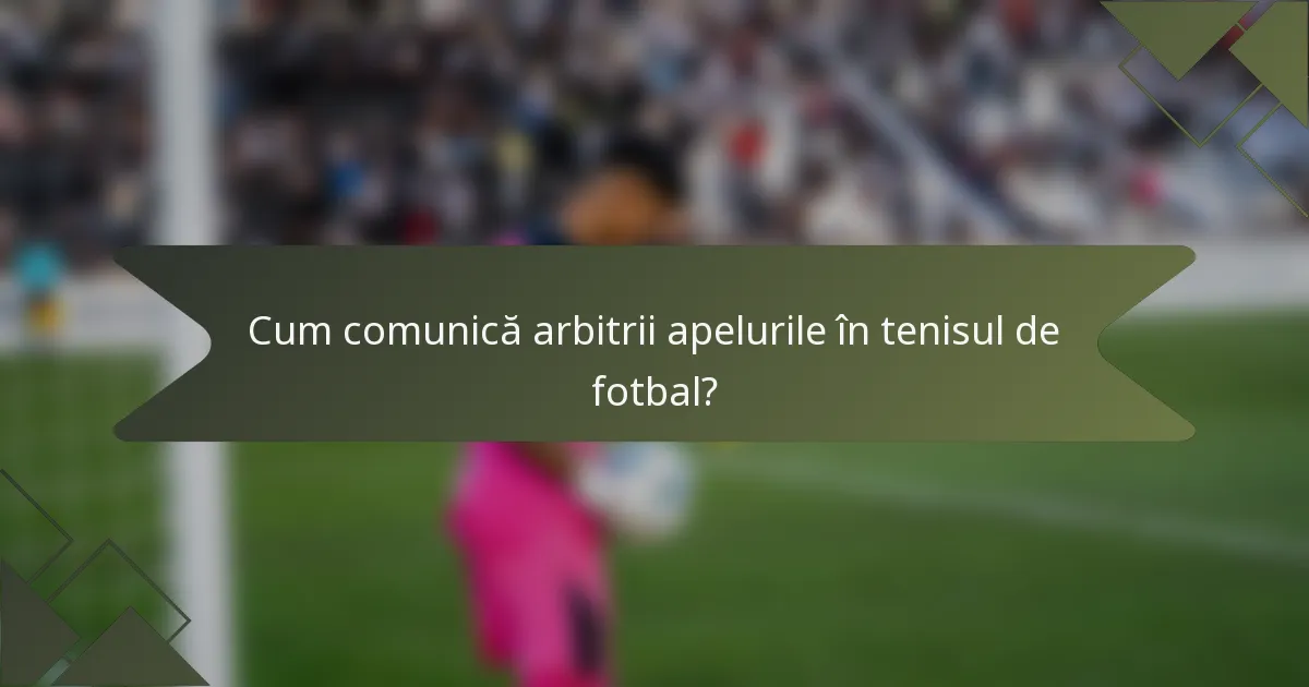 Cum comunică arbitrii apelurile în tenisul de fotbal?