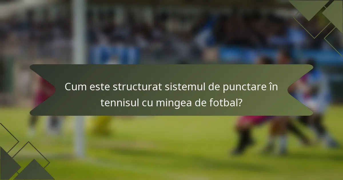 Cum este structurat sistemul de punctare în tennisul cu mingea de fotbal?