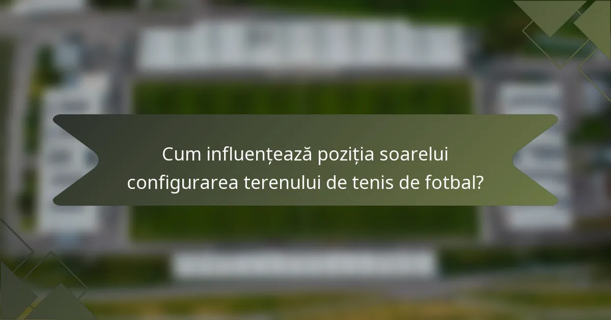 Cum influențează poziția soarelui configurarea terenului de tenis de fotbal?