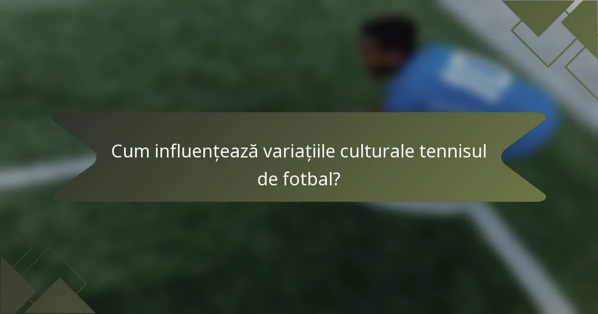 Cum influențează variațiile culturale tennisul de fotbal?