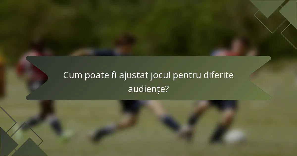Cum poate fi ajustat jocul pentru diferite audiențe?