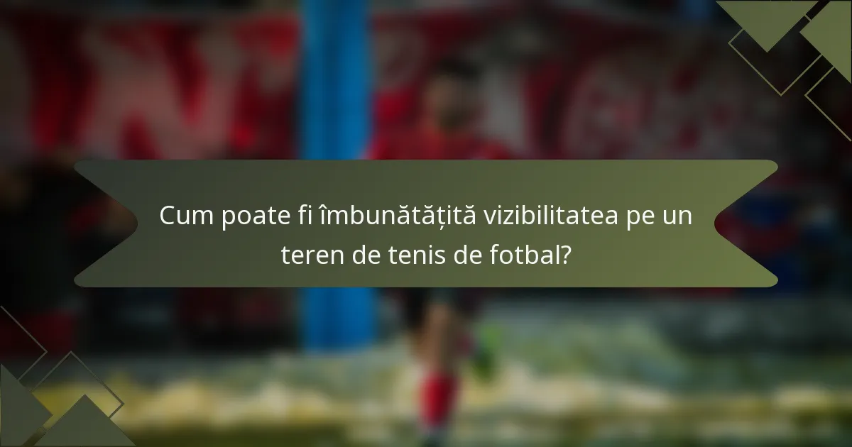 Cum poate fi îmbunătățită vizibilitatea pe un teren de tenis de fotbal?
