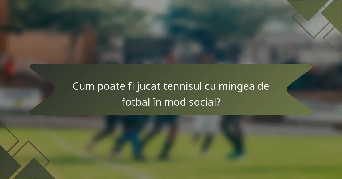 Cum poate fi jucat tennisul cu mingea de fotbal în mod social?