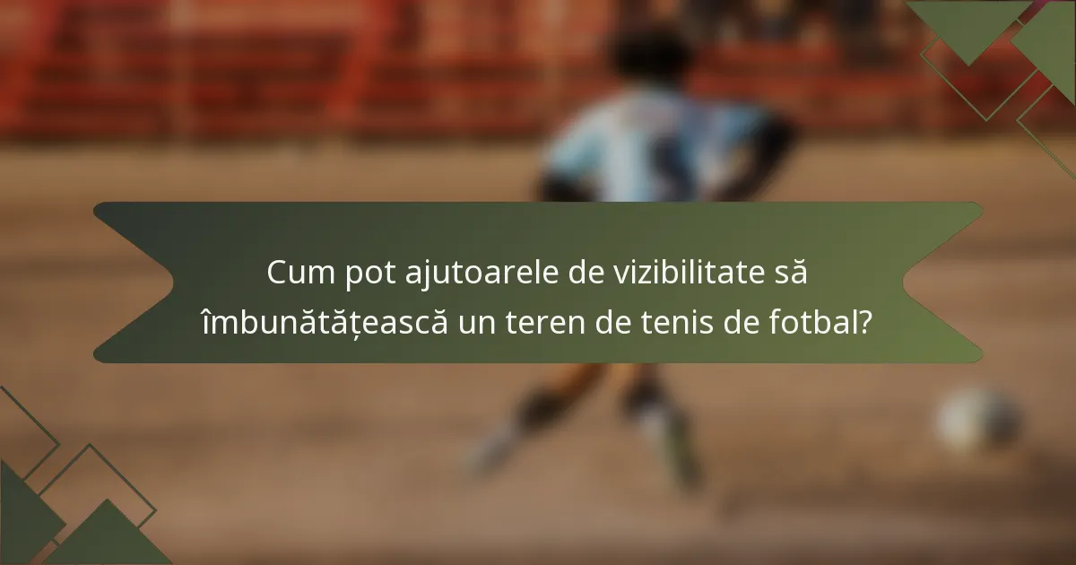 Cum pot ajutoarele de vizibilitate să îmbunătățească un teren de tenis de fotbal?