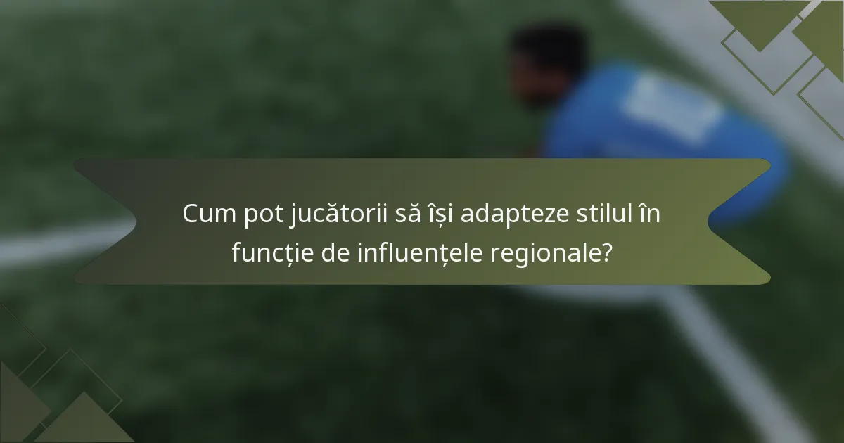 Cum pot jucătorii să își adapteze stilul în funcție de influențele regionale?