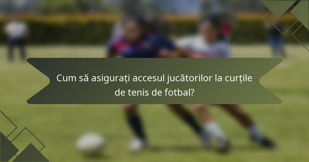 Cum să asigurați accesul jucătorilor la curțile de tenis de fotbal?