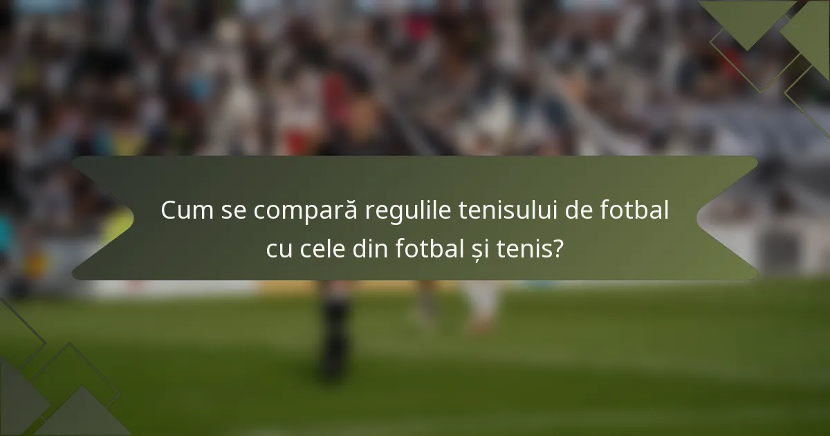 Cum se compară regulile tenisului de fotbal cu cele din fotbal și tenis?