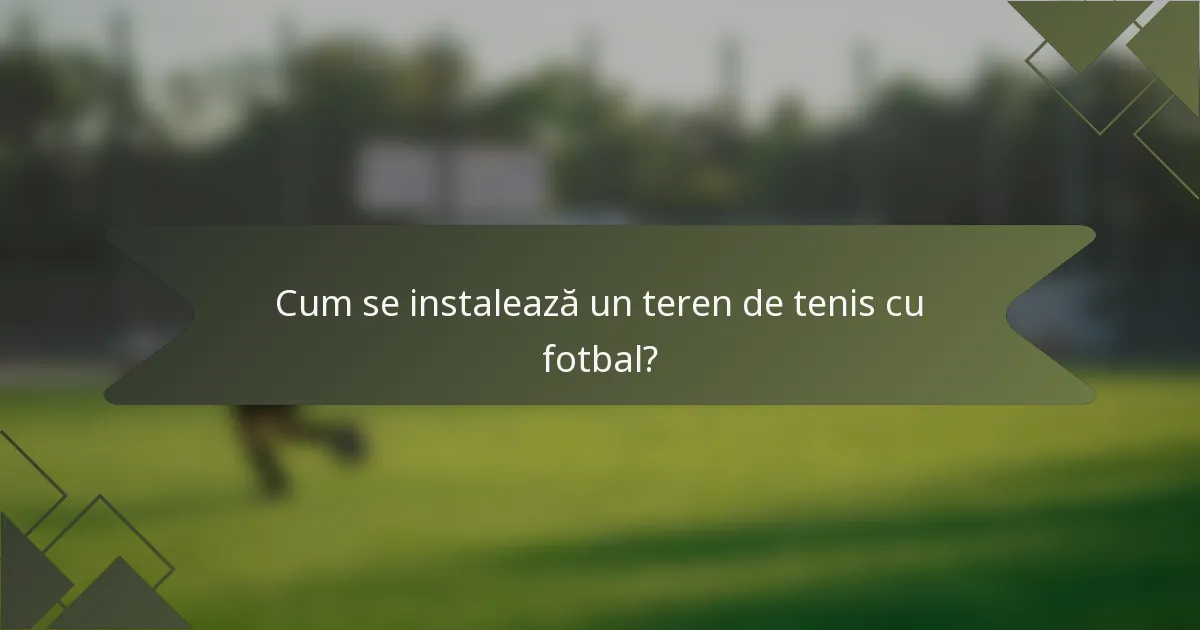 Cum se instalează un teren de tenis cu fotbal?