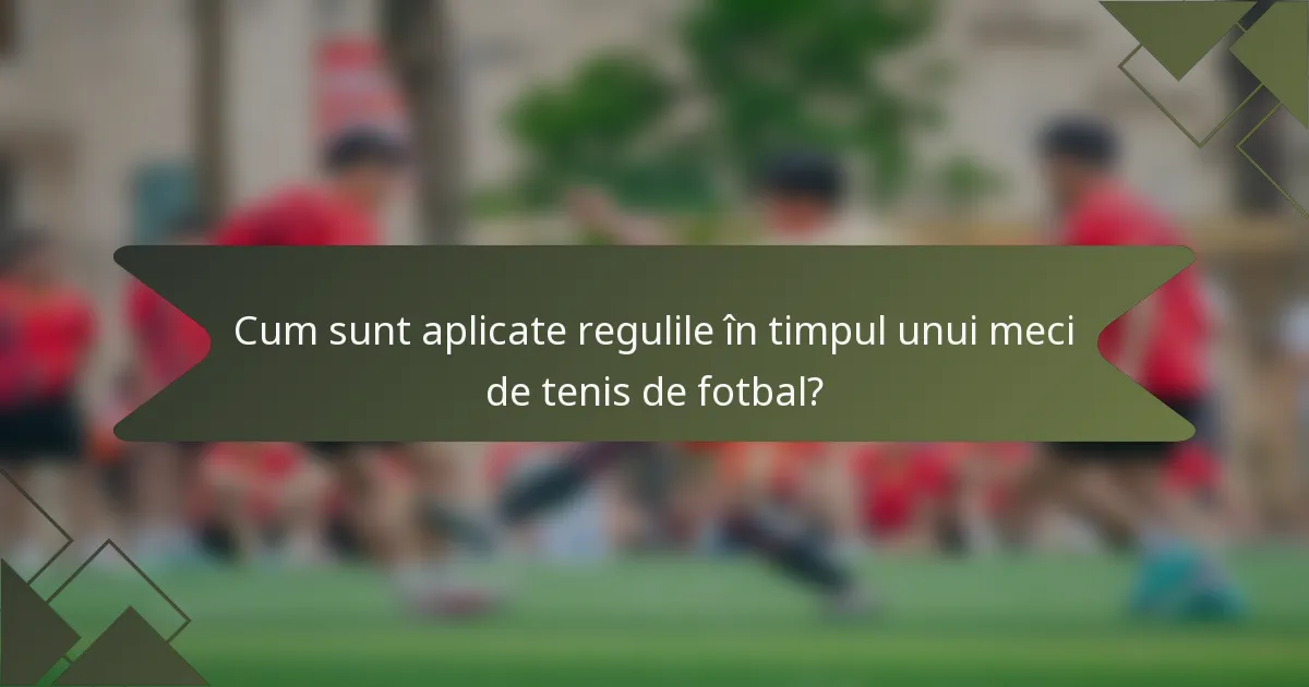 Cum sunt aplicate regulile în timpul unui meci de tenis de fotbal?