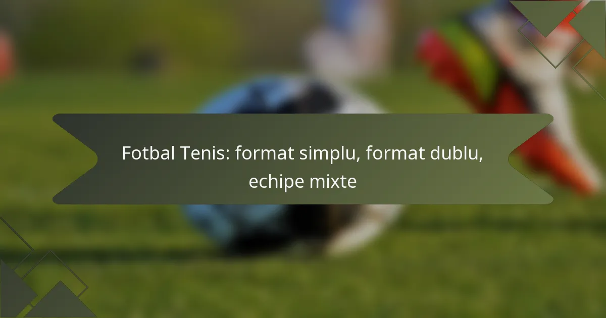 Fotbal Tenis: format simplu, format dublu, echipe mixte