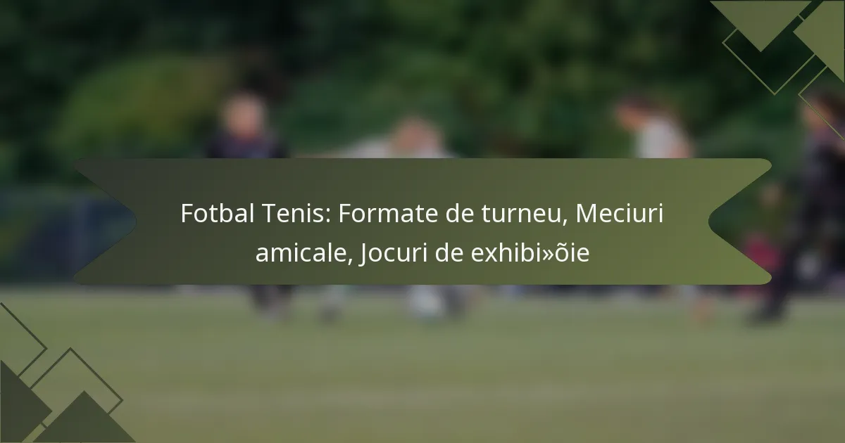 Fotbal Tenis: Formate de turneu, Meciuri amicale, Jocuri de exhibiție