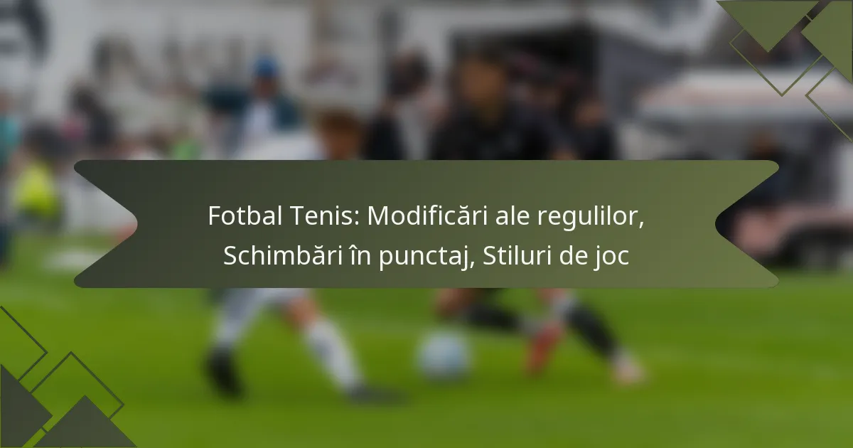 Fotbal Tenis: Modificări ale regulilor, Schimbări în punctaj, Stiluri de joc