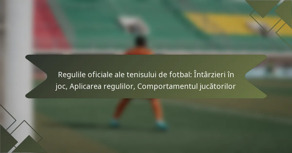 Regulile oficiale ale tenisului de fotbal: Întârzieri în joc, Aplicarea regulilor, Comportamentul jucătorilor