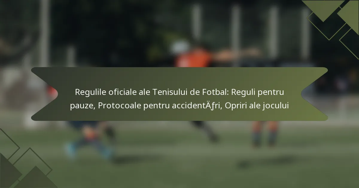 Regulile oficiale ale Tenisului de Fotbal: Reguli pentru pauze, Protocoale pentru accidentări, Opriri ale jocului