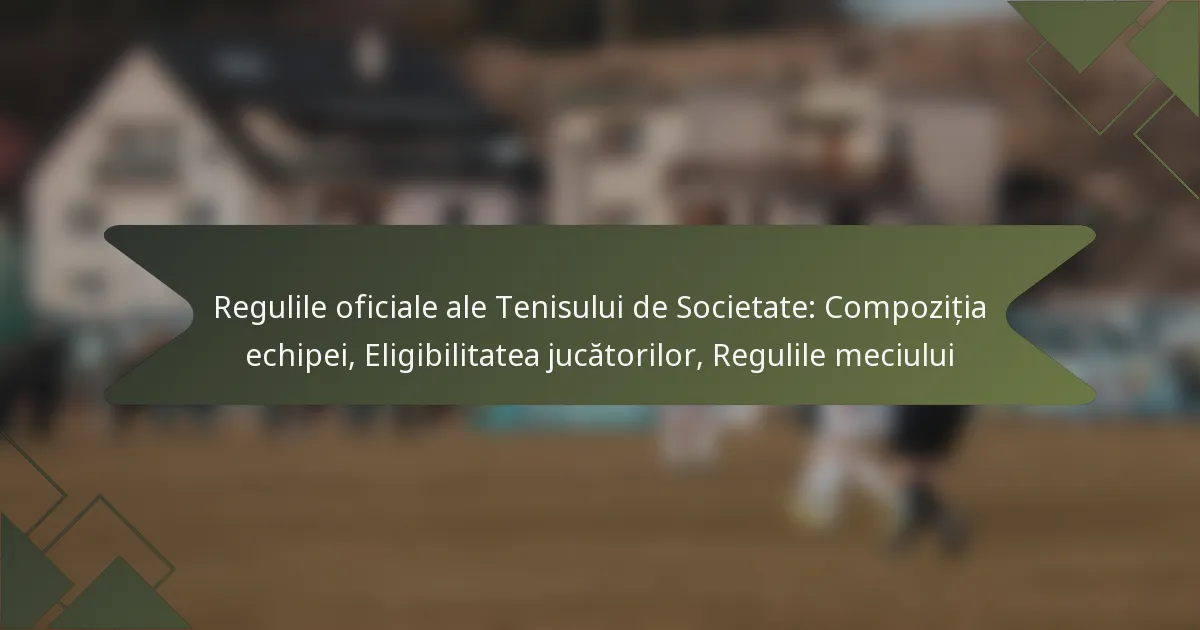 Regulile oficiale ale Tenisului de Societate: Compoziția echipei, Eligibilitatea jucătorilor, Regulile meciului