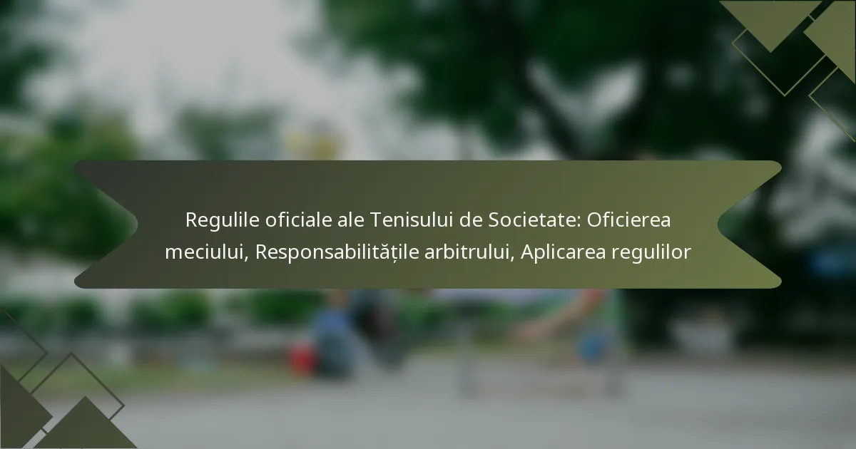 Regulile oficiale ale Tenisului de Societate: Oficierea meciului, Responsabilitățile arbitrului, Aplicarea regulilor