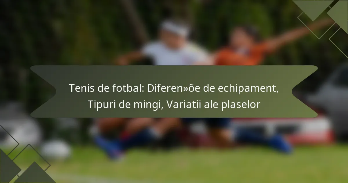 Tenis de fotbal: Diferențe de echipament, Tipuri de mingi, Variatii ale plaselor